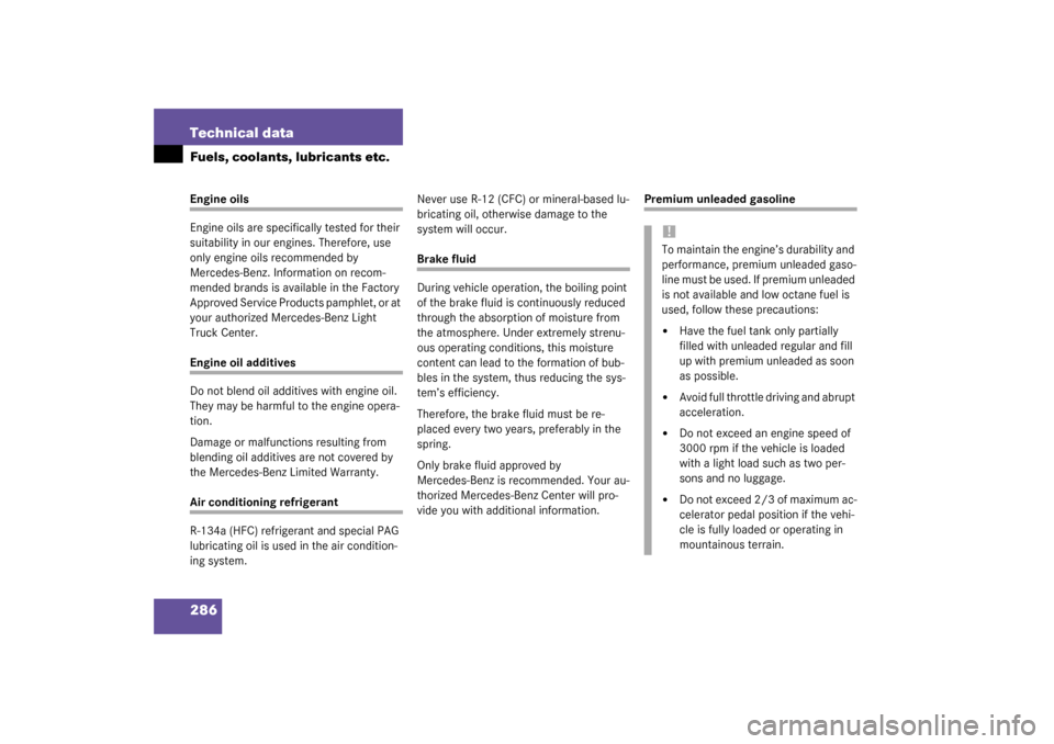 MERCEDES-BENZ ML350 2003 W163 Owners Manual 286 Technical dataFuels, coolants, lubricants etc.Engine oils
Engine oils are specifically tested for their 
suitability in our engines. Therefore, use 
only engine oils recommended by 
Mercedes-Benz.
