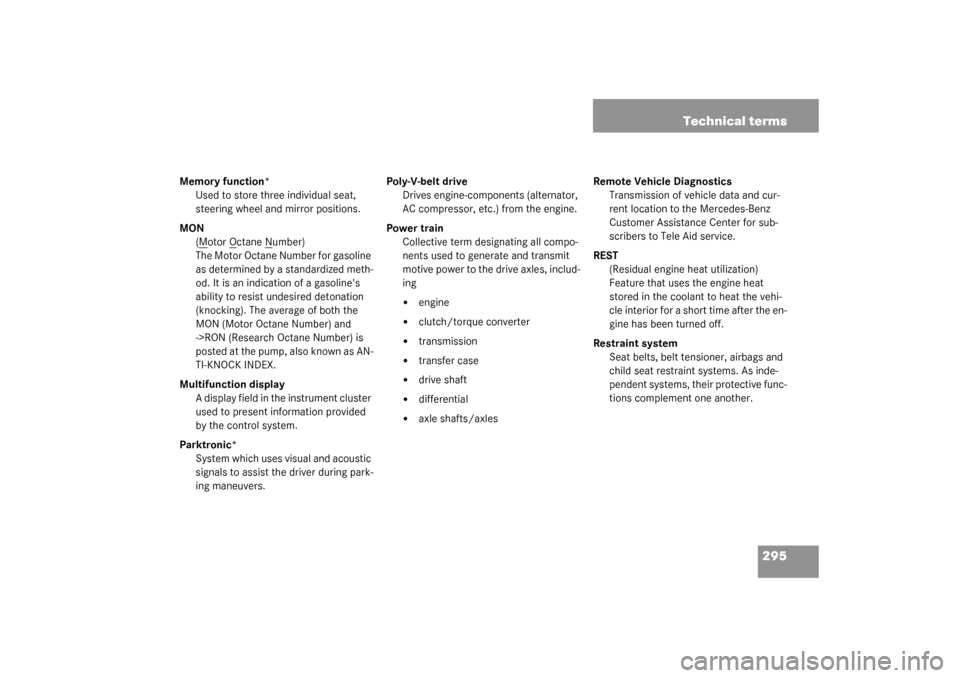 MERCEDES-BENZ ML320 2003 W163 Owners Guide 295 Technical terms
Memory function*
Used to store three individual seat, 
steering wheel and mirror positions.
MON
(M
otor O
ctane N
umber)
The Motor Octane Number for gasoline 
as determined by a st