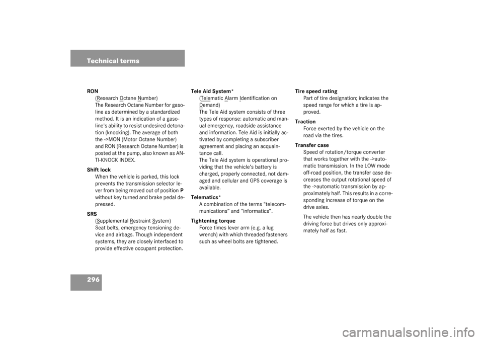 MERCEDES-BENZ ML320 2003 W163 Owners Manual 296 Technical termsRON
(R
esearch O
ctane N
umber)
The Research Octane Number for gaso-
line as determined by a standardized
method. It is an indication of a gaso-
lines ability to resist undesired MERCEDES-BENZ ML320 2003 W163 Owners Manual 296 Technical termsRON
(R
esearch O
ctane N
umber)
The Research Octane Number for gaso-
line as determined by a standardized
method. It is an indication of a gaso-
lines ability to resist undesired