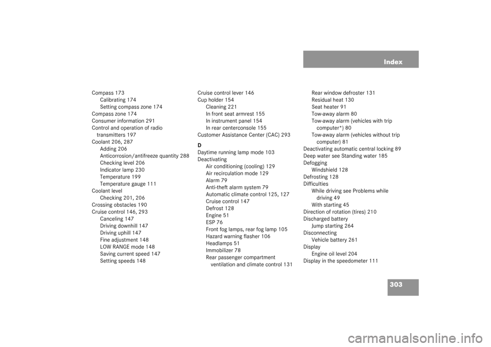 MERCEDES-BENZ ML350 2003 W163 Owners Guide 303 Index
Compass 173
Calibrating 174
Setting compass zone 174
Compass zone 174
Consumer information 291
Control and operation of radio 
transmitters 197
Coolant 206, 287
Adding 206
Anticorrosion/anti