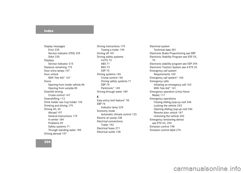 MERCEDES-BENZ ML500 2003 W163 Owners Manual 304 IndexDisplay messages
Error 235
Service indicator (FSS) 235
StArt 235
Displays
Service indicator 215
Distance remaining 175
Door entry lamps 107
Door unlock
With Tele Aid* 167
Doors
Opening from i