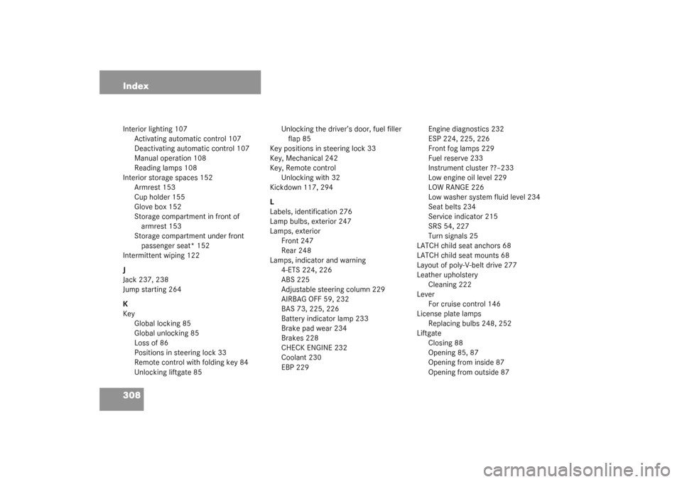 MERCEDES-BENZ ML320 2003 W163 Repair Manual 308 IndexInterior lighting 107
Activating automatic control 107
Deactivating automatic control 107
Manual operation 108
Reading lamps 108
Interior storage spaces 152
Armrest 153
Cup holder 155
Glove b