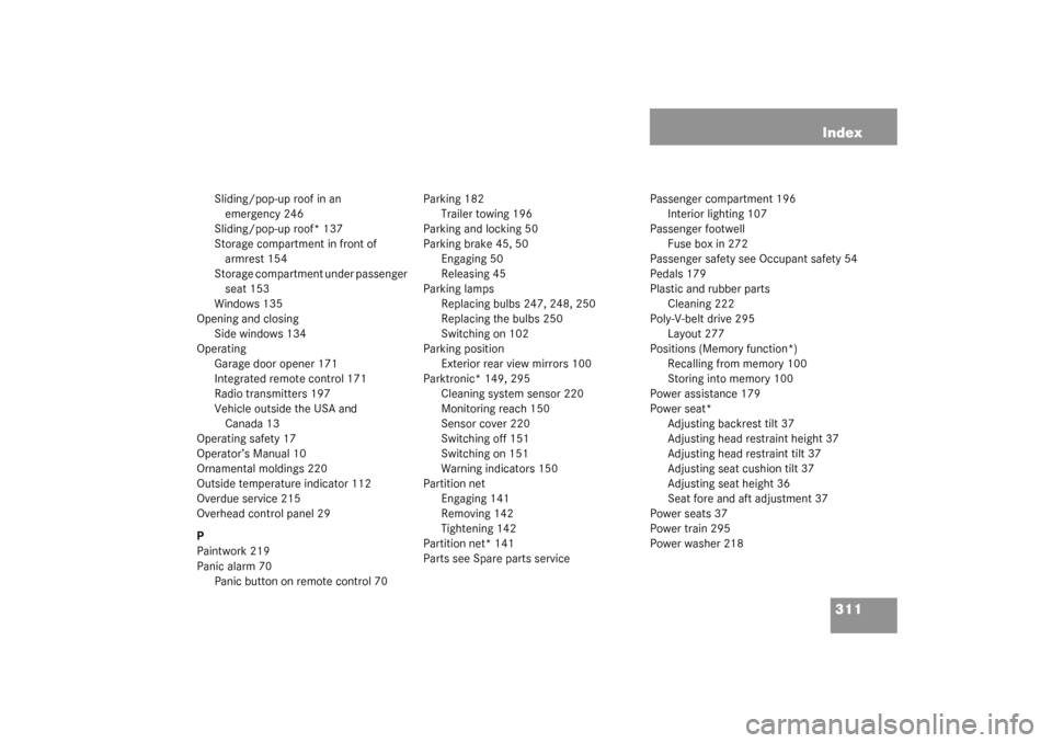 MERCEDES-BENZ ML320 2003 W163 Owners Manual 311 Index
Sliding/pop-up roof in an 
emergency 246
Sliding/pop-up roof* 137
Storage compartment in front of 
armrest 154
Storage compartment under passenger 
seat 153
Windows 135
Opening and closing
S