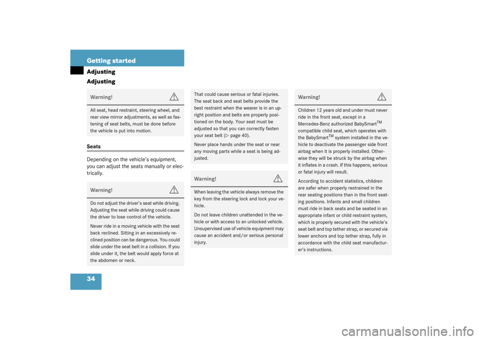 MERCEDES-BENZ ML350 2003 W163 Owners Guide 34 Getting startedAdjusting
AdjustingSeats
Depending on the vehicle’s equipment, 
you can adjust the seats manually or elec-
trically.Warning!
G
All seat, head restraint, steering wheel, and 
rear v