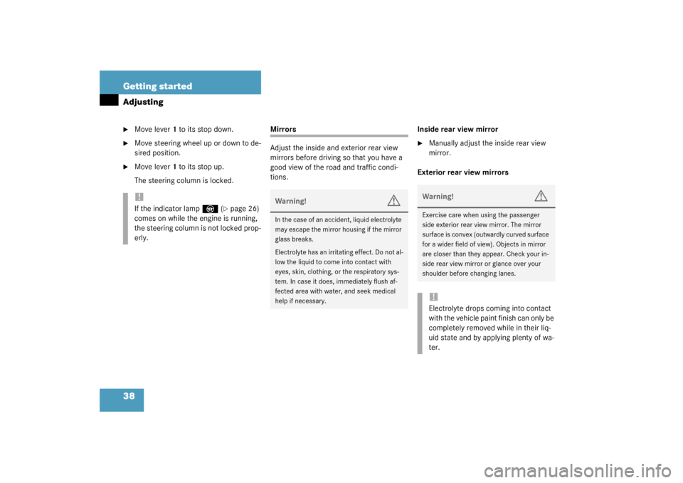 MERCEDES-BENZ ML350 2003 W163 Owners Guide 38 Getting startedAdjusting
Move lever1 to its stop down.

Move steering wheel up or down to de-
sired position.

Move lever1 to its stop up.
The steering column is locked.
Mirrors
Adjust the insid