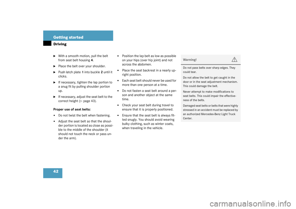 MERCEDES-BENZ ML350 2003 W163 Owners Manual 42 Getting startedDriving
With a smooth motion, pull the belt 
from seat belt housing4.

Place the belt over your shoulder.

Push latch plate1 into buckle2 until it 
clicks.

If necessary, tighten