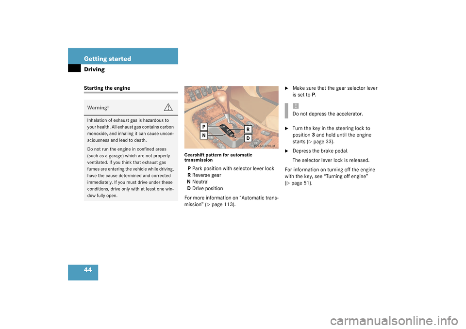 MERCEDES-BENZ ML350 2003 W163 Service Manual 44 Getting startedDrivingStarting the engine
Gearshift pattern for automatic 
transmissionPPark position with selector lever lock
RReverse gear
NNeutral
DDrive position
For more information on “Auto