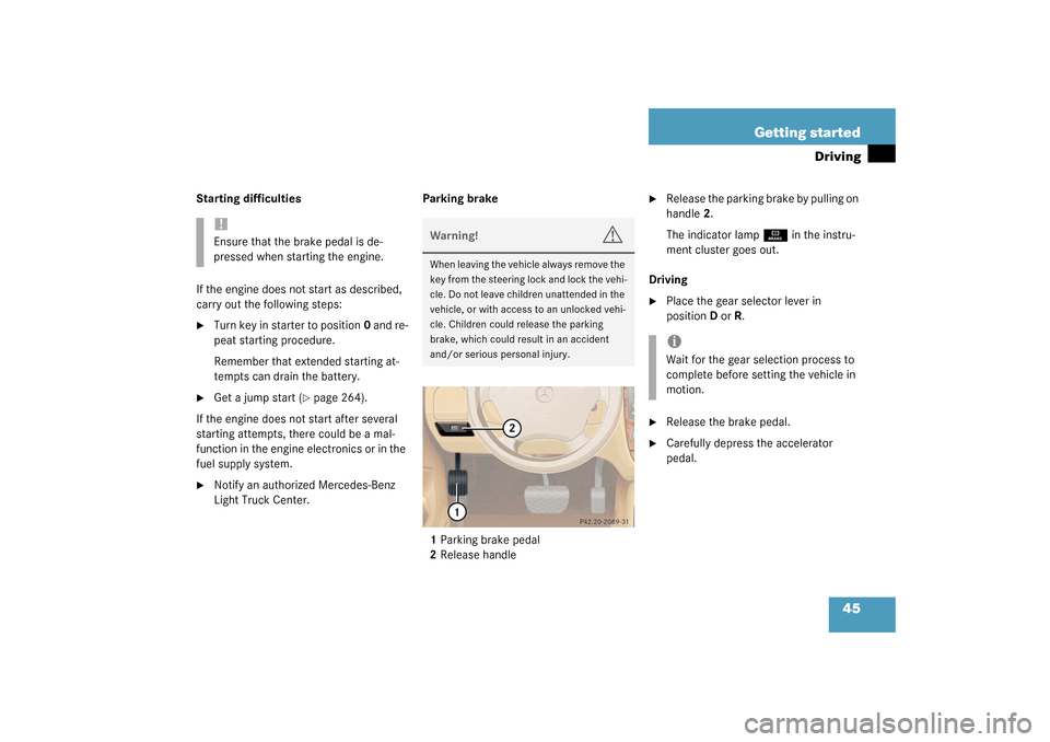 MERCEDES-BENZ ML320 2003 W163 Owners Manual 45 Getting started
Driving
Starting difficulties
If the engine does not start as described, 
carry out the following steps:
Turn key in starter to position0 and re-
peat starting procedure. 
Remember