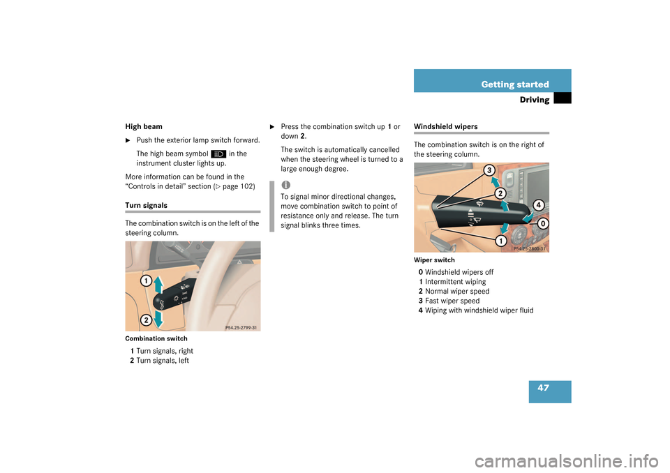 MERCEDES-BENZ ML320 2003 W163 Service Manual 47 Getting started
Driving
High beam
Push the exterior lamp switch forward.
The high beam symbol 
A
 in the 
instrument cluster lights up.
More information can be found in the 
“Controls in detail