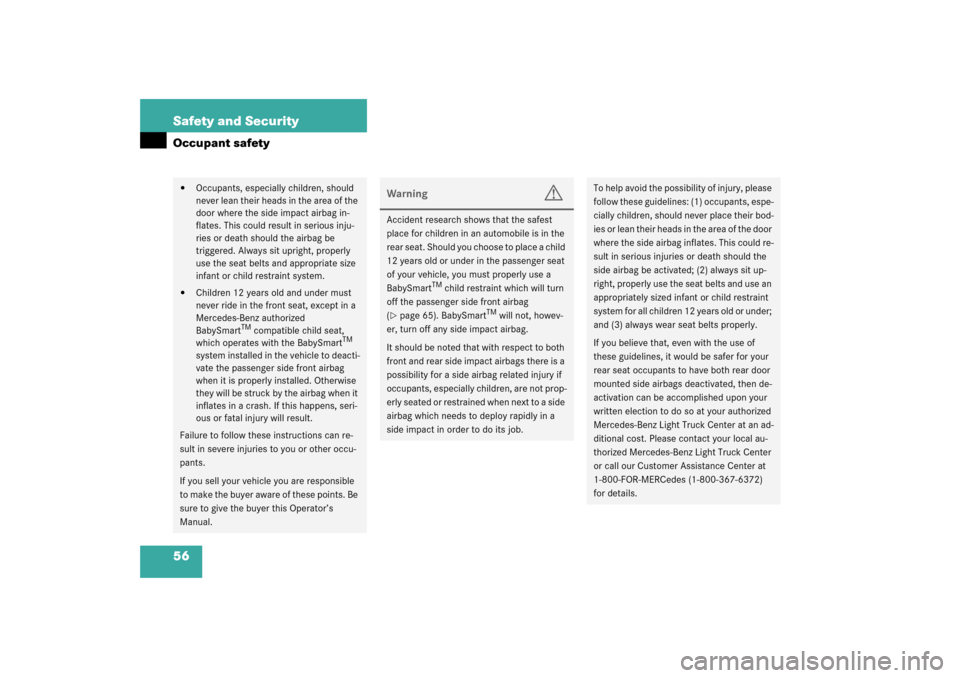 MERCEDES-BENZ ML55AMG 2003 W163 Owners Manual 56 Safety and SecurityOccupant safety
Occupants, especially children, should 
never lean their heads in the area of the 
door where the side impact airbag in-
flates. This could result in serious inj