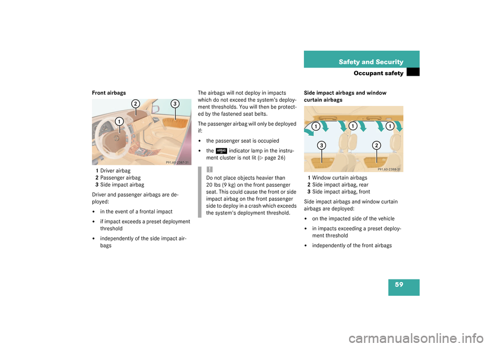 MERCEDES-BENZ ML320 2003 W163 Owners Manual 59 Safety and Security
Occupant safety
Front airbags
1Driver airbag
2Passenger airbag
3Side impact airbag
Driver and passenger airbags are de-
ployed:
in the event of a frontal impact

if impact exc
