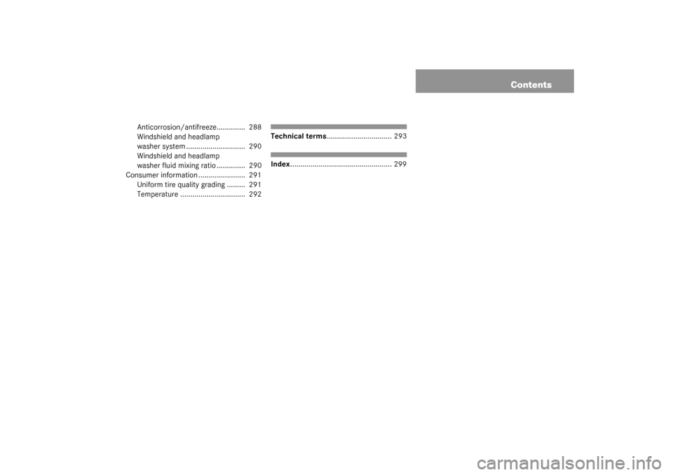 MERCEDES-BENZ ML55AMG 2003 W163 Owners Manual Contents
Anticorrosion/antifreeze..............  288
Windshield and headlamp 
washer system .............................  290
Windshield and headlamp 
washer fluid mixing ratio ..............  290
Co
