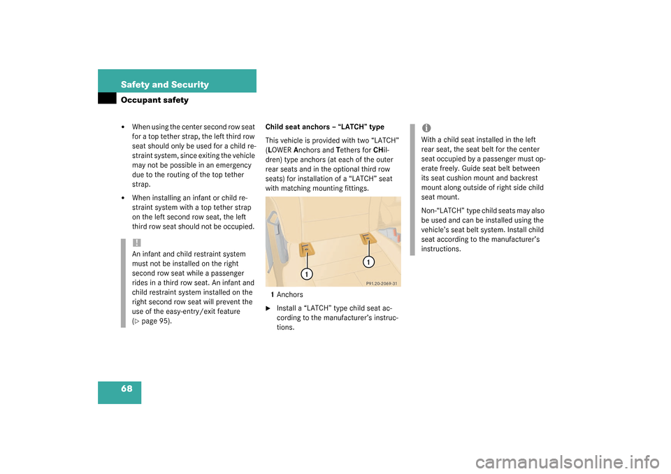 MERCEDES-BENZ ML350 2003 W163 Repair Manual 68 Safety and SecurityOccupant safety
When using the center second row seat 
for a top tether strap, the left third row 
seat should only be used for a child re-
straint system, since exiting the veh