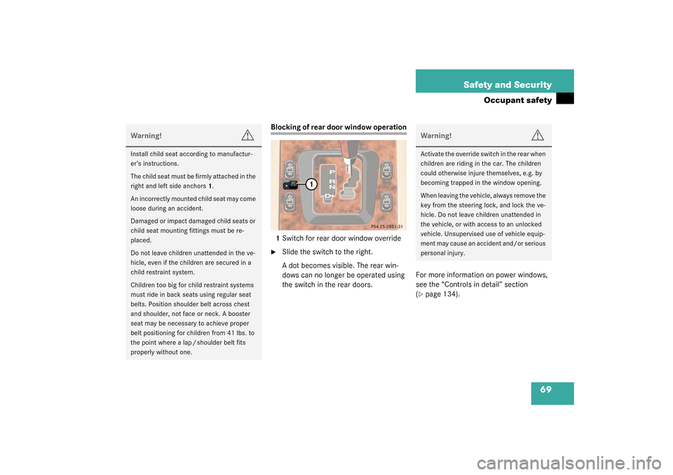 MERCEDES-BENZ ML350 2003 W163 Owners Manual 69 Safety and Security
Occupant safety
Blocking of rear door window operation
1Switch for rear door window override
Slide the switch to the right.
A dot becomes visible. The rear win-
dows can no lon