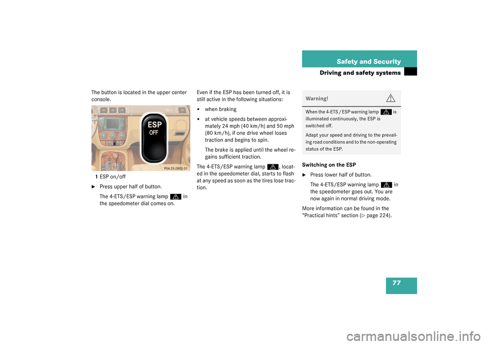 MERCEDES-BENZ ML350 2003 W163 Manual PDF 77 Safety and Security
Driving and safety systems
The button is located in the upper center 
console.
1ESP on/off
Press upper half of button.
The 4-ETS/ESP warning lamp 
v
 in 
the speedometer dial c