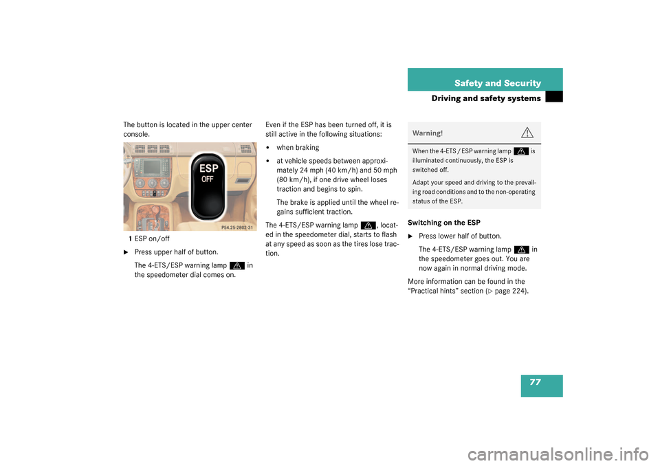 MERCEDES-BENZ ML350 2003 W163 User Guide 77 Safety and Security
Driving and safety systems
The button is located in the upper center 
console.
1ESP on/off
Press upper half of button.
The 4-ETS/ESP warning lamp 
v
 in 
the speedometer dial c