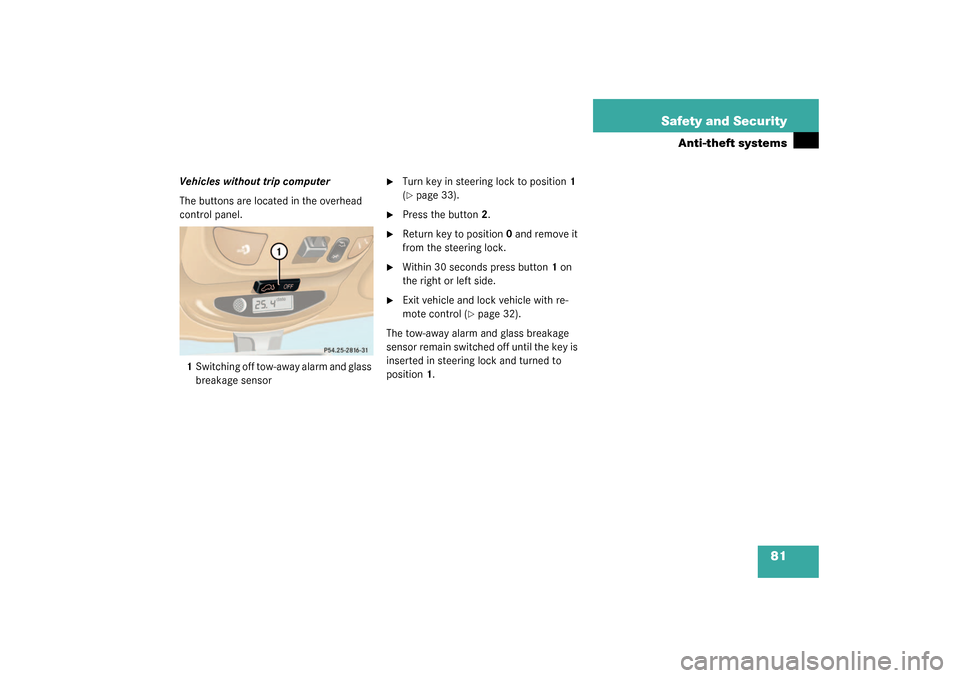 MERCEDES-BENZ ML320 2003 W163 Owners Manual 81 Safety and Security
Anti-theft systems
Vehicles without trip computer
The buttons are located in the overhead 
control panel.
1Switching off tow-away alarm and glass 
breakage sensor

Turn key in 