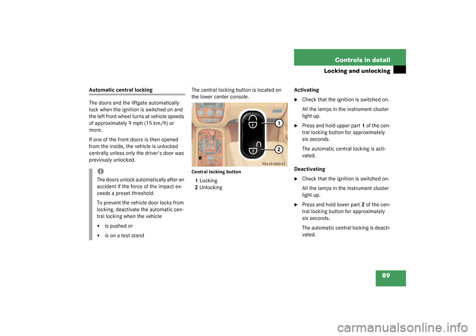 MERCEDES-BENZ ML55AMG 2003 W163 Owners Manual 89 Controls in detail
Locking and unlocking
Automatic central locking
The doors and the liftgate automatically 
lock when the ignition is switched on and 
the left front wheel turns at vehicle speeds 