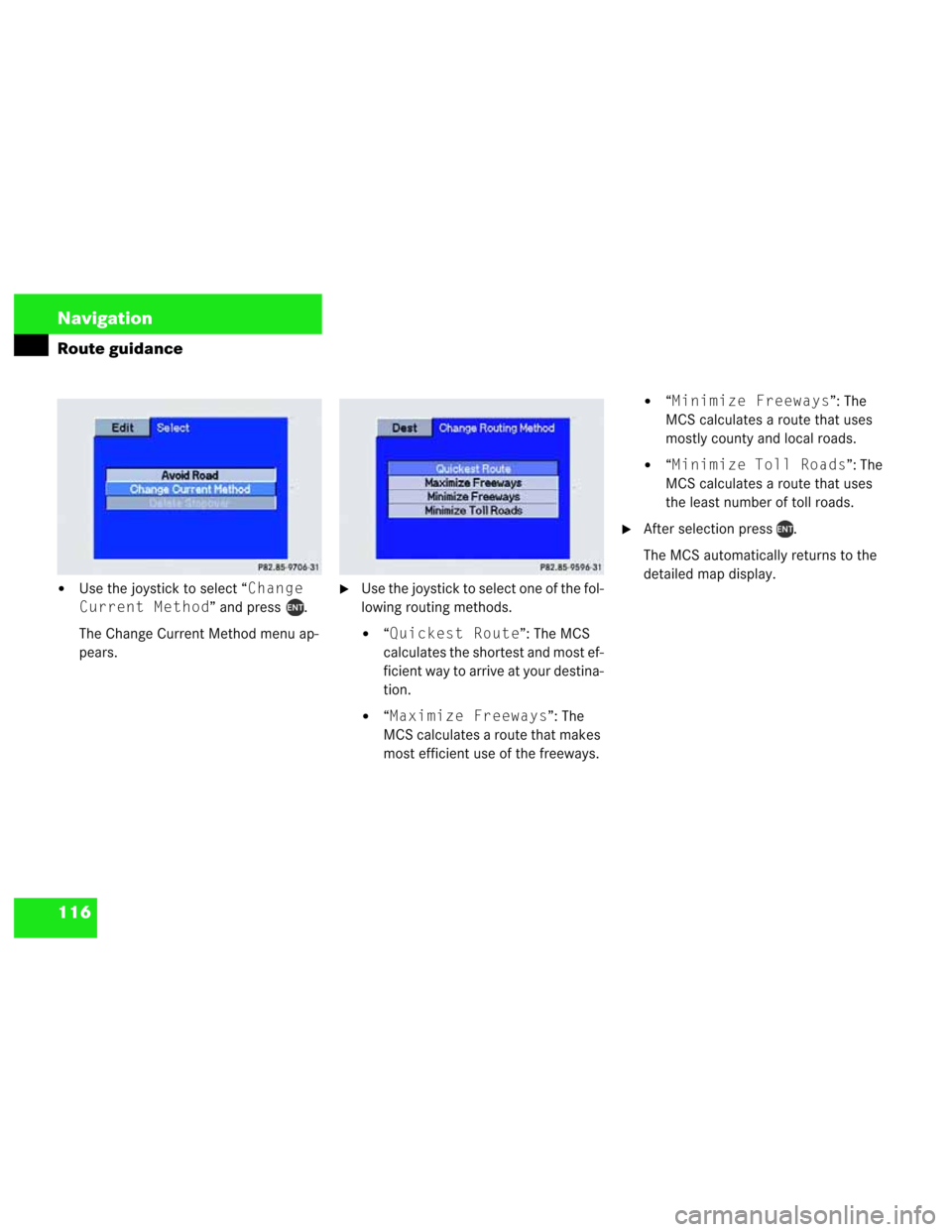 MERCEDES-BENZ M-Class 2003 W163 Comand Manual 116 Navigation
Route guidance
Use the joystick to select “Change 
Current Method” and press  .
The Change Current Method menu ap-
pears. Use the joystick to select one of the fol-
lowing routing