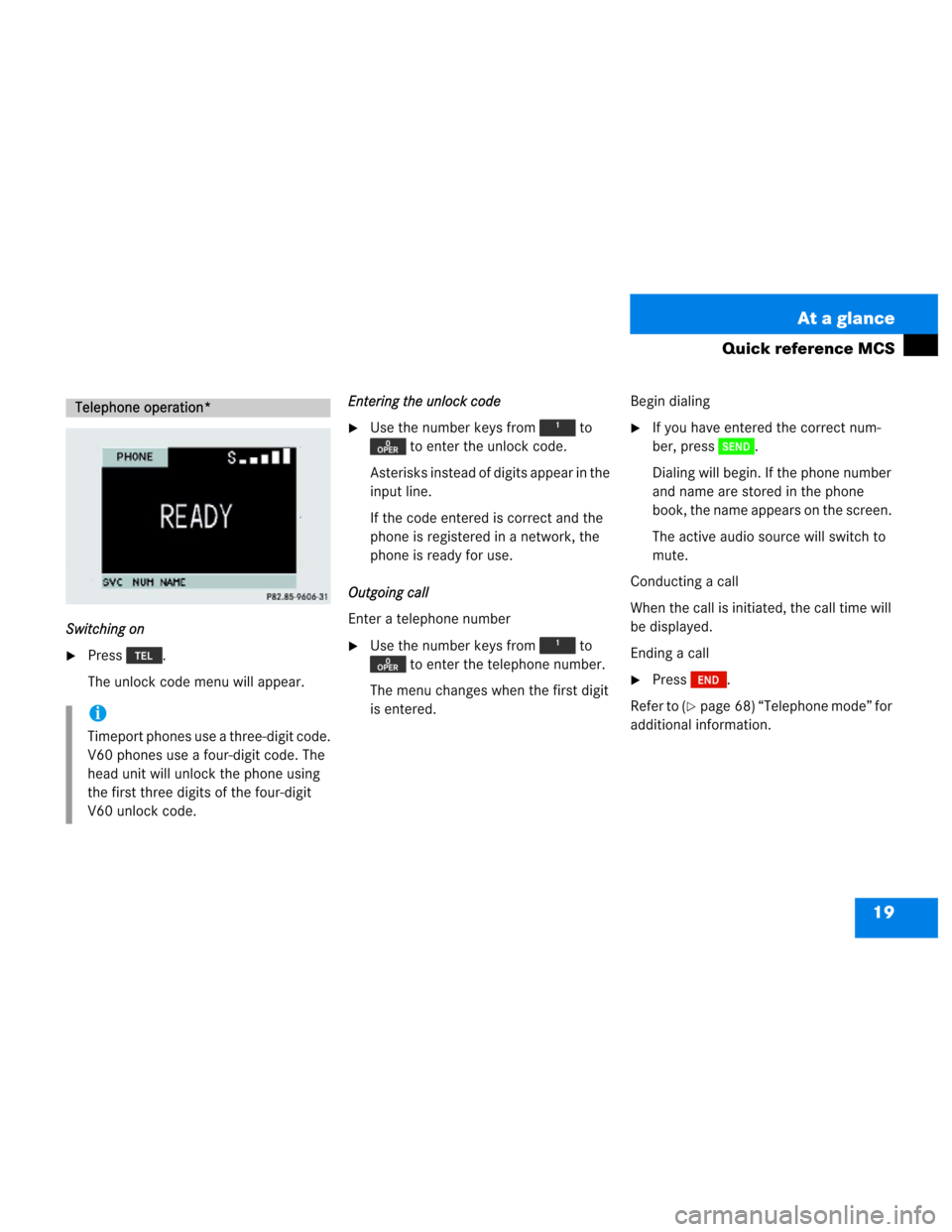 MERCEDES-BENZ M-Class 2003 W163 Comand Manual 19 At a glance
Quick reference MCS
Switching on
Press .
The unlock code menu will appear.Entering the unlock code 
Use the number keys from   to 
 to enter the unlock code. 
Asterisks instead of dig