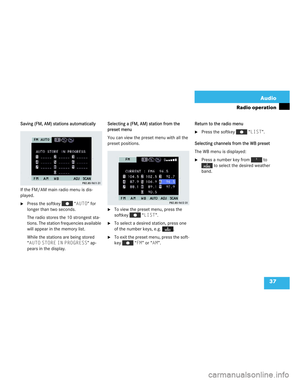 MERCEDES-BENZ M-Class 2003 W163 Comand Manual 37 Audio
Radio operation
Saving (FM, AM) stations automatically 
If the FM/AM main radio menu is dis-
played.
Press the softkey   “AUTO” for 
longer than two seconds.
The radio stores the 10 stro