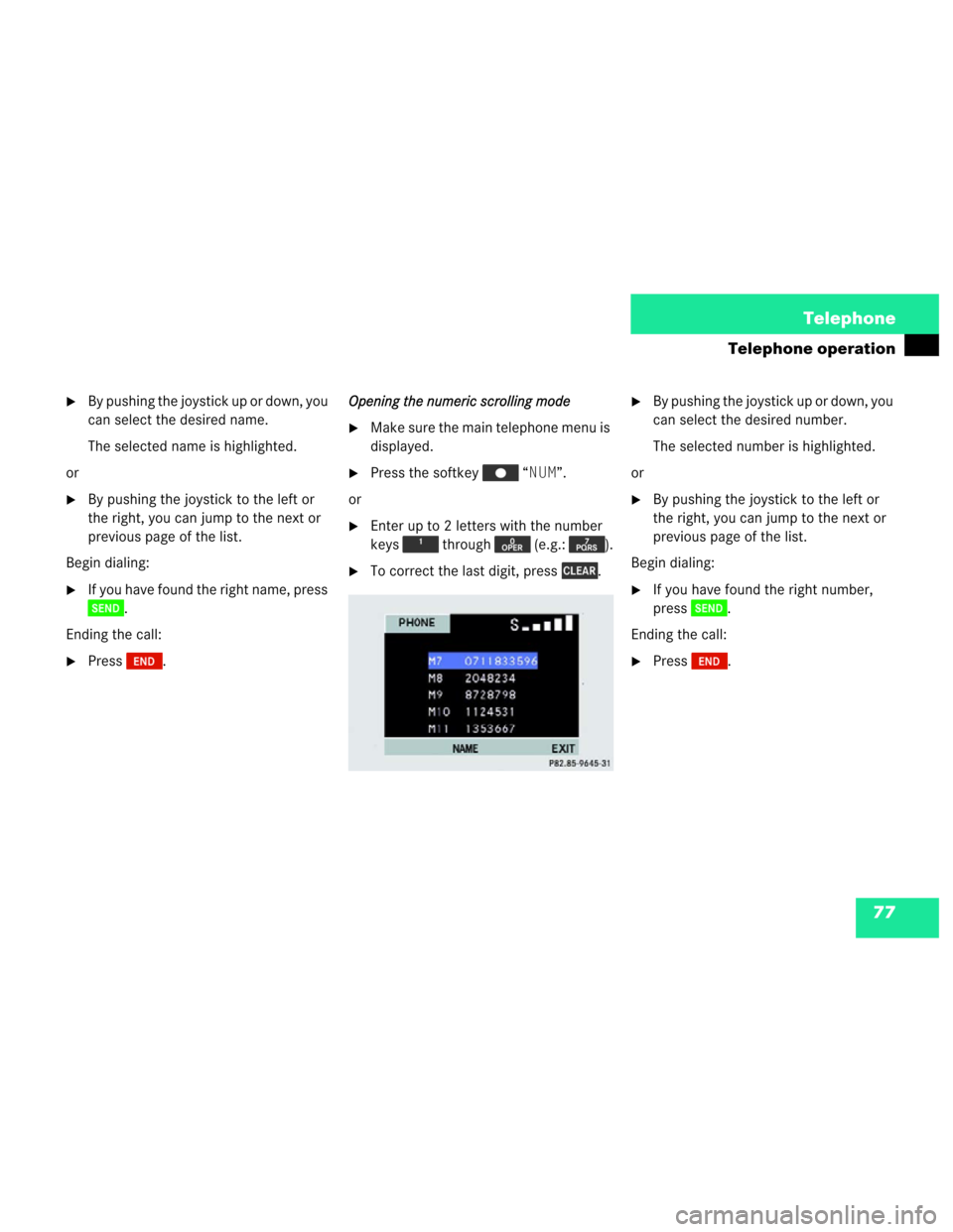 MERCEDES-BENZ M-Class 2003 W163 Comand Manual 77 Telephone
Telephone operation
By pushing the joystick up or down, you 
can select the desired name.
The selected name is highlighted.
or
By pushing the joystick to the left or 
the right, you can