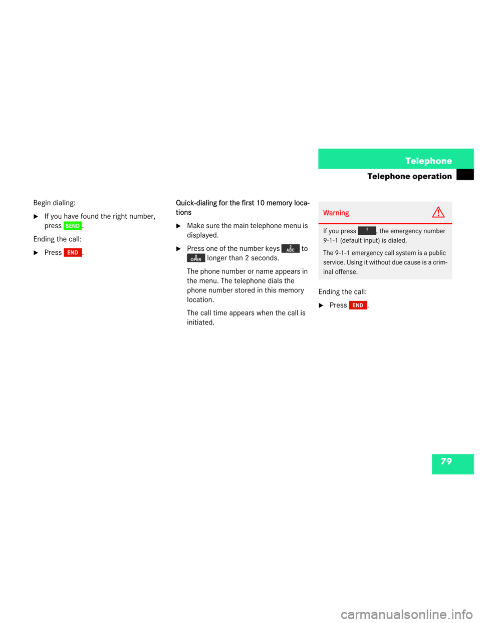 MERCEDES-BENZ M-Class 2003 W163 Comand Manual 79 Telephone
Telephone operation
Begin dialing:
If you have found the right number, 
press .
Ending the call:
Press .Quick-dialing for the first 10 memory loca-
tions
Make sure the main telephone m