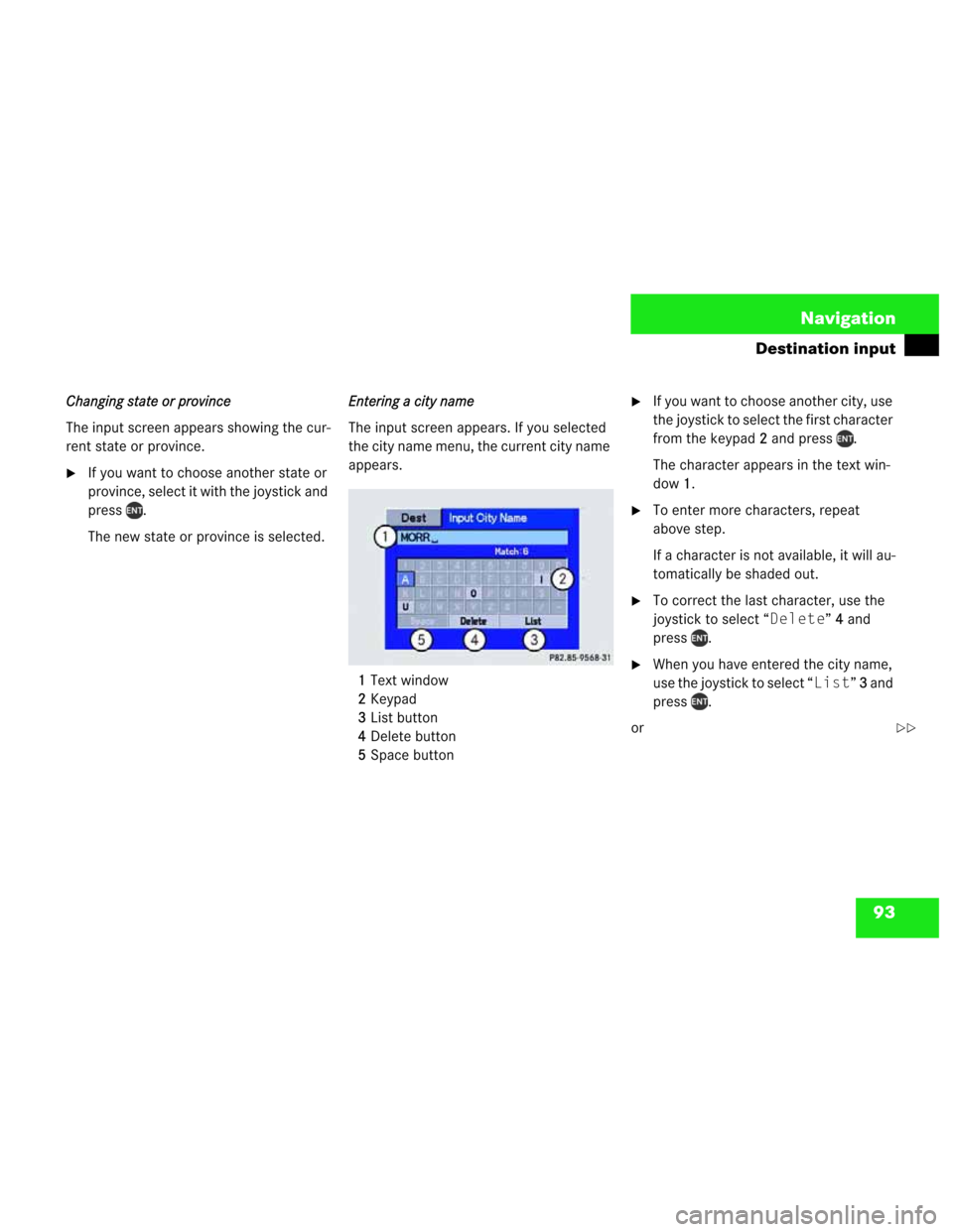MERCEDES-BENZ M-Class 2003 W163 Comand Manual 93 Navigation
Destination input
Changing state or province
The input screen appears showing the cur-
rent state or province.
If you want to choose another state or 
province, select it with the joyst