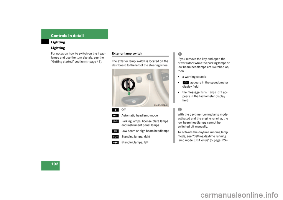 MERCEDES-BENZ SL500 2003 R230 Owners Manual 102 Controls in detailLighting
LightingFor notes on how to switch on the head-
lamps and use the turn signals, see the 
“Getting started” section (
page 43).
Exterior lamp switch
The exterior lam