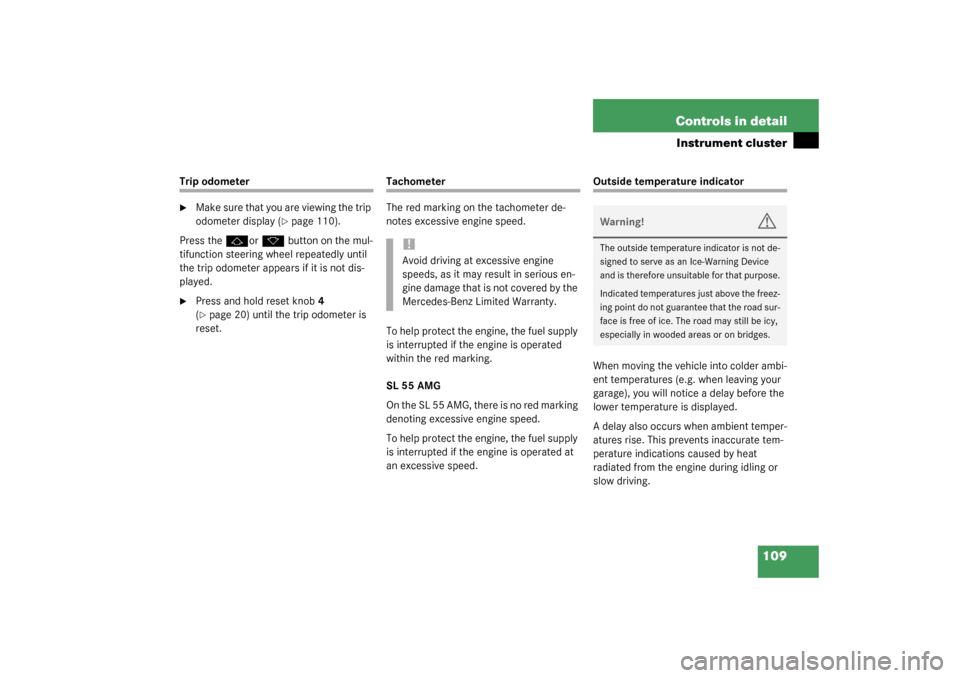 MERCEDES-BENZ SL500 2003 R230 User Guide 109 Controls in detail
Instrument cluster
Trip odometer
Make sure that you are viewing the trip 
odometer display (
page 110).
Press the 
j
or 
k
 button on the mul-
tifunction steering wheel repeat