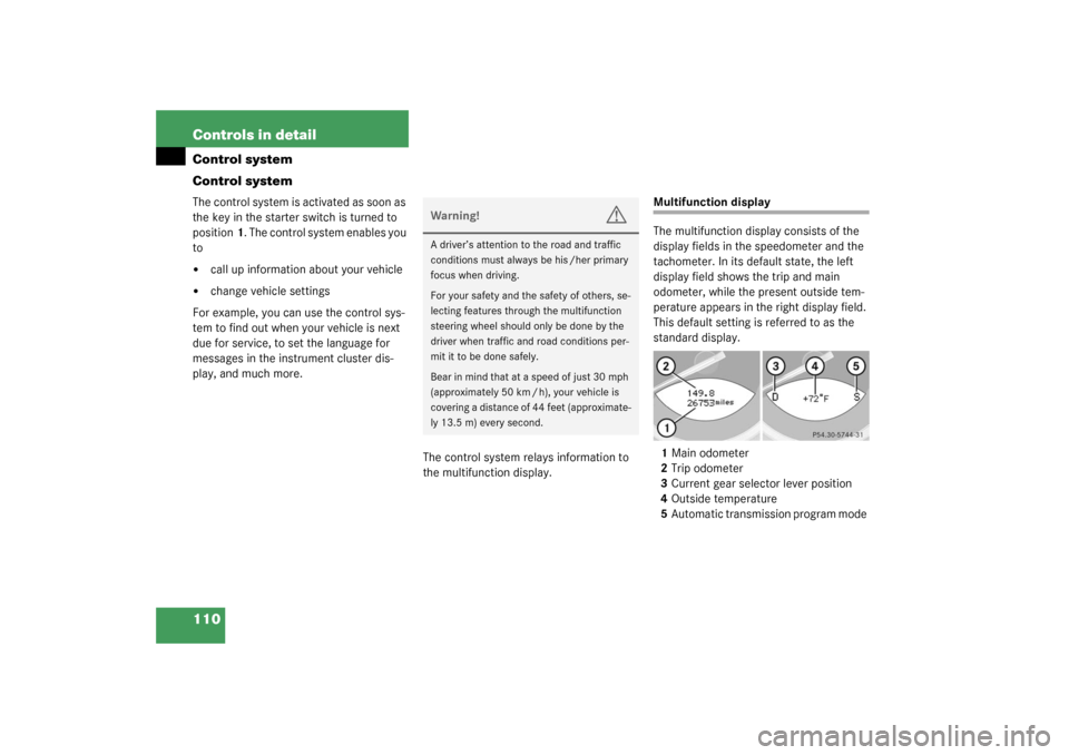 MERCEDES-BENZ SL500 2003 R230 User Guide 110 Controls in detailControl system
Control systemThe control system is activated as soon as 
the key in the starter switch is turned to 
position1. The control system enables you 
to
call up inform
