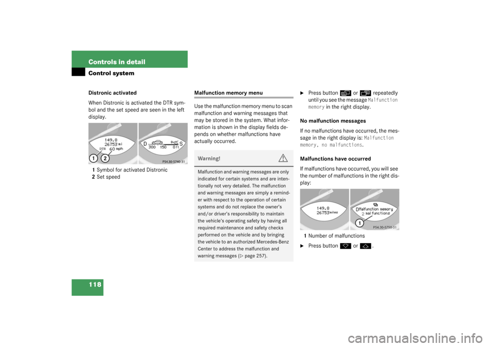 MERCEDES-BENZ SL500 2003 R230 User Guide 118 Controls in detailControl systemDistronic activated
When Distronic is activated the DTR sym-
bol and the set speed are seen in the left 
display.
1Symbol for activated Distronic
2Set speed
Malfunc