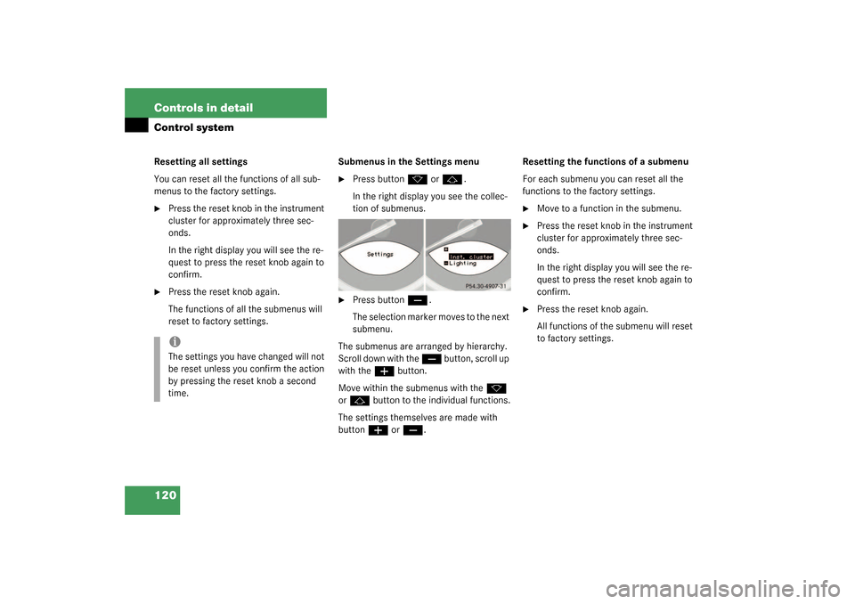 MERCEDES-BENZ SL500 2003 R230 Owners Guide 120 Controls in detailControl systemResetting all settings
You can reset all the functions of all sub-
menus to the factory settings.
Press the reset knob in the instrument 
cluster for approximately