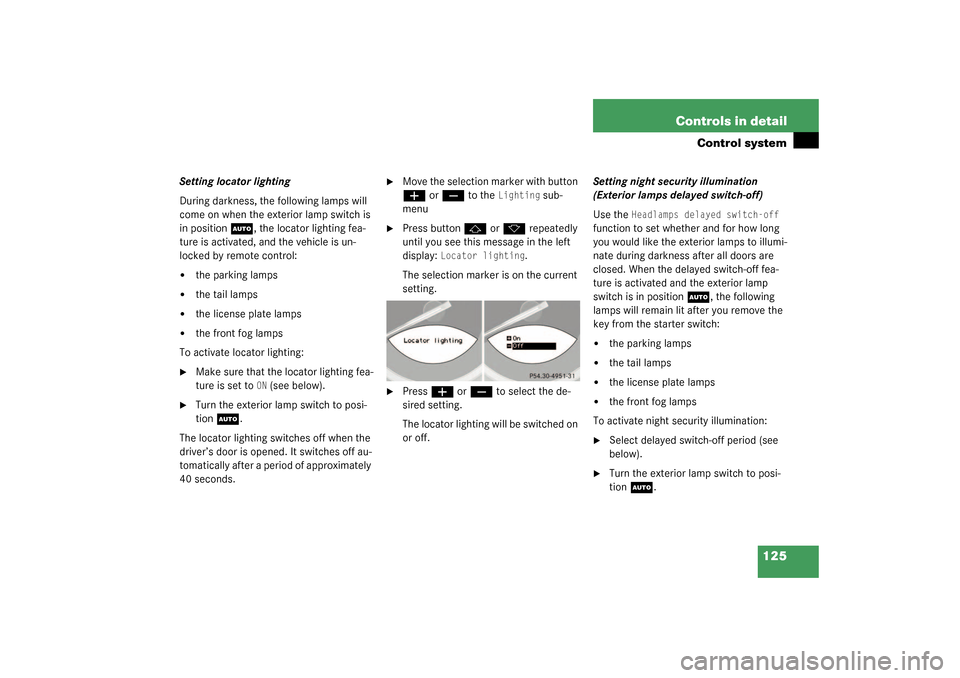 MERCEDES-BENZ SL500 2003 R230 Service Manual 125 Controls in detail
Control system
Setting locator lighting
During darkness, the following lamps will 
come on when the exterior lamp switch is 
in position 
U
, the locator lighting fea-
ture is a