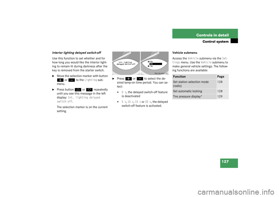 MERCEDES-BENZ SL500 2003 R230 Service Manual 127 Controls in detail
Control system
Interior lighting delayed switch-off
Use this function to set whether and for 
how long you would like the interior light-
ing to remain lit during darkness after