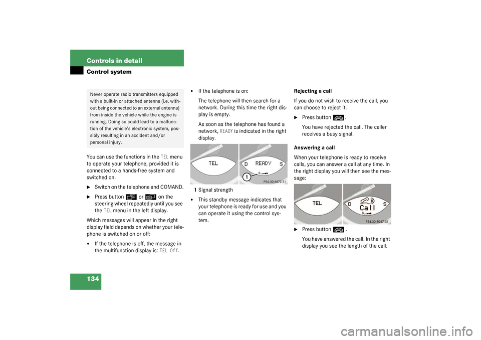 MERCEDES-BENZ SL500 2003 R230 Owners Manual 134 Controls in detailControl systemYou can use the functions in the 
TEL
 menu 
to operate your telephone, provided it is 
connected to a hands-free system and 
switched on.

Switch on the telephone