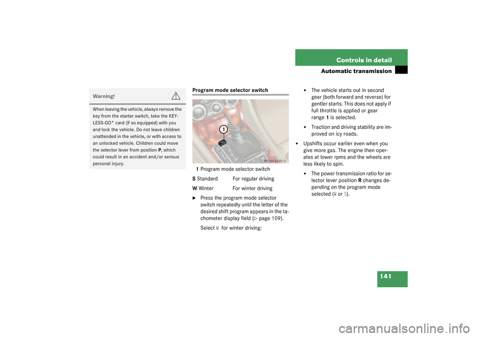 MERCEDES-BENZ SL500 2003 R230 Owners Manual 141 Controls in detail
Automatic transmission
Program mode selector switch
1Program mode selector switch
S Standard For regular driving
W Winter For winter driving
Press the program mode selector 
sw