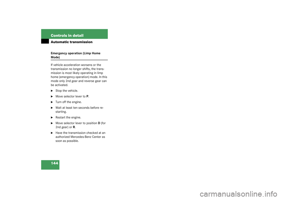 MERCEDES-BENZ SL500 2003 R230 Owners Manual 144 Controls in detailAutomatic transmissionEmergency operation (Limp Home Mode)
If vehicle acceleration worsens or the 
transmission no longer shifts, the trans-
mission is most likely operating in l