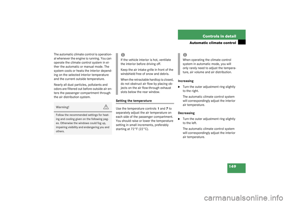 MERCEDES-BENZ SL500 2003 R230 Owners Manual 149 Controls in detail
Automatic climate control
The automatic climate control is operation-
al whenever the engine is running. You can 
operate the climate control system in ei-
ther the automatic or