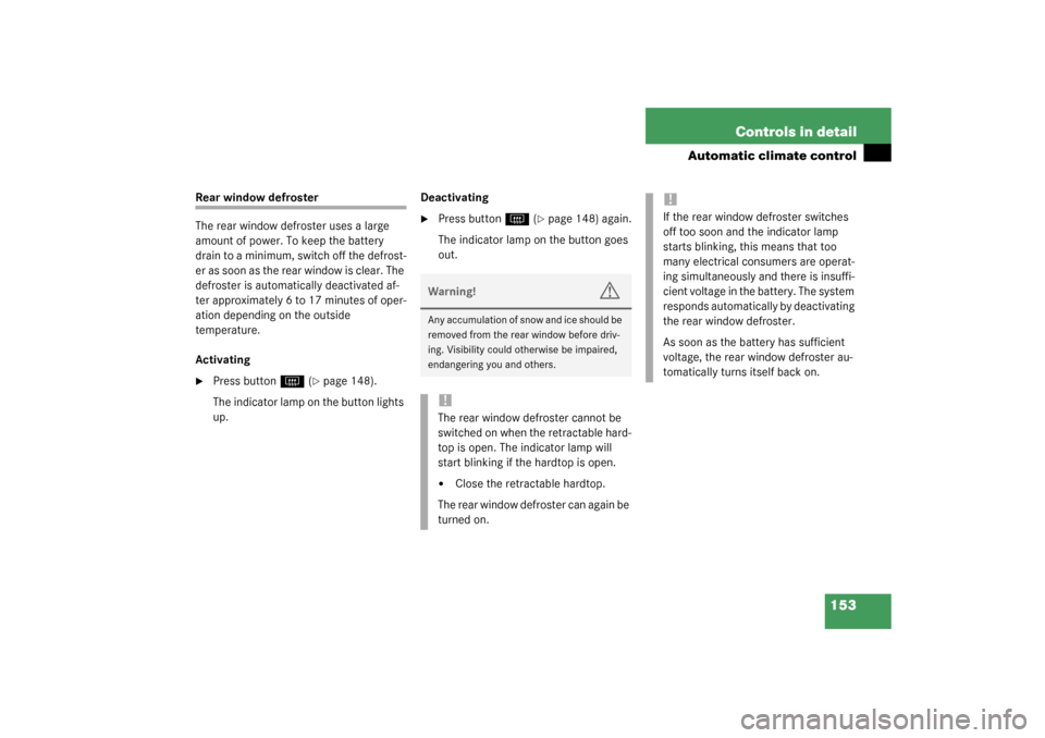 MERCEDES-BENZ SL500 2003 R230 Owners Guide 153 Controls in detail
Automatic climate control
Rear window defroster
The rear window defroster uses a large 
amount of power. To keep the battery 
drain to a minimum, switch off the defrost-
er as s
