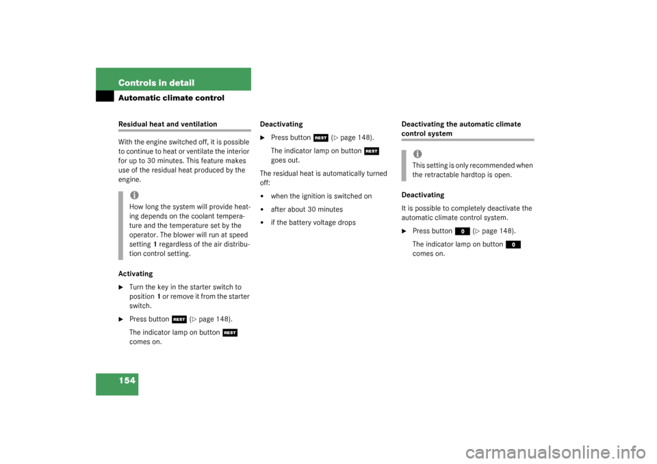 MERCEDES-BENZ SL500 2003 R230 Owners Manual 154 Controls in detailAutomatic climate controlResidual heat and ventilation
With the engine switched off, it is possible 
to continue to heat or ventilate the interior 
for up to 30 minutes. This fea