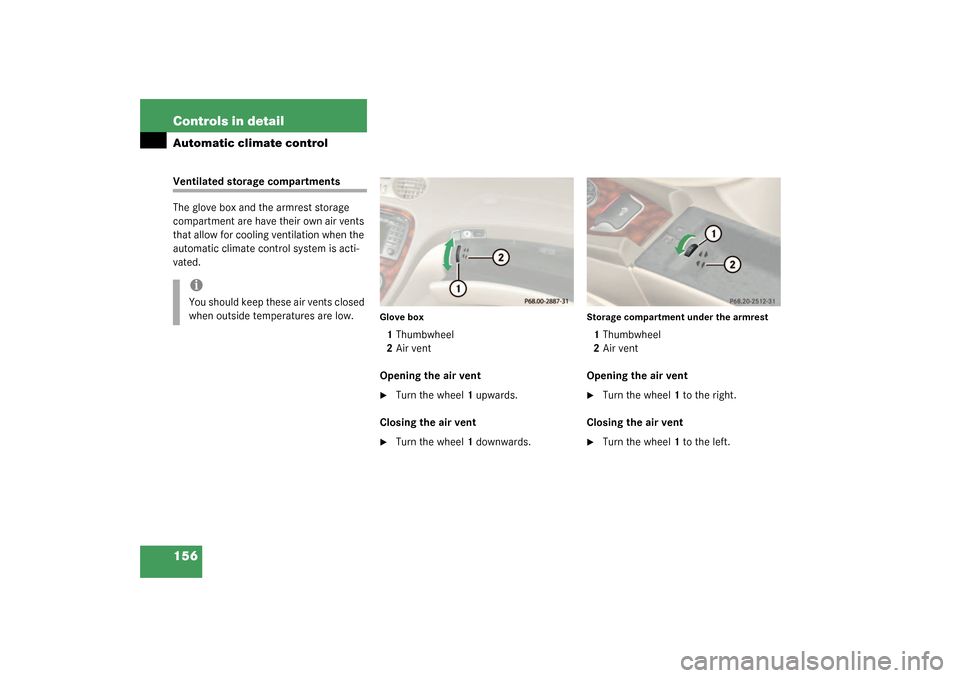 MERCEDES-BENZ SL500 2003 R230 Owners Manual 156 Controls in detailAutomatic climate controlVentilated storage compartments
The glove box and the armrest storage 
compartment are have their own air vents 
that allow for cooling ventilation when 
