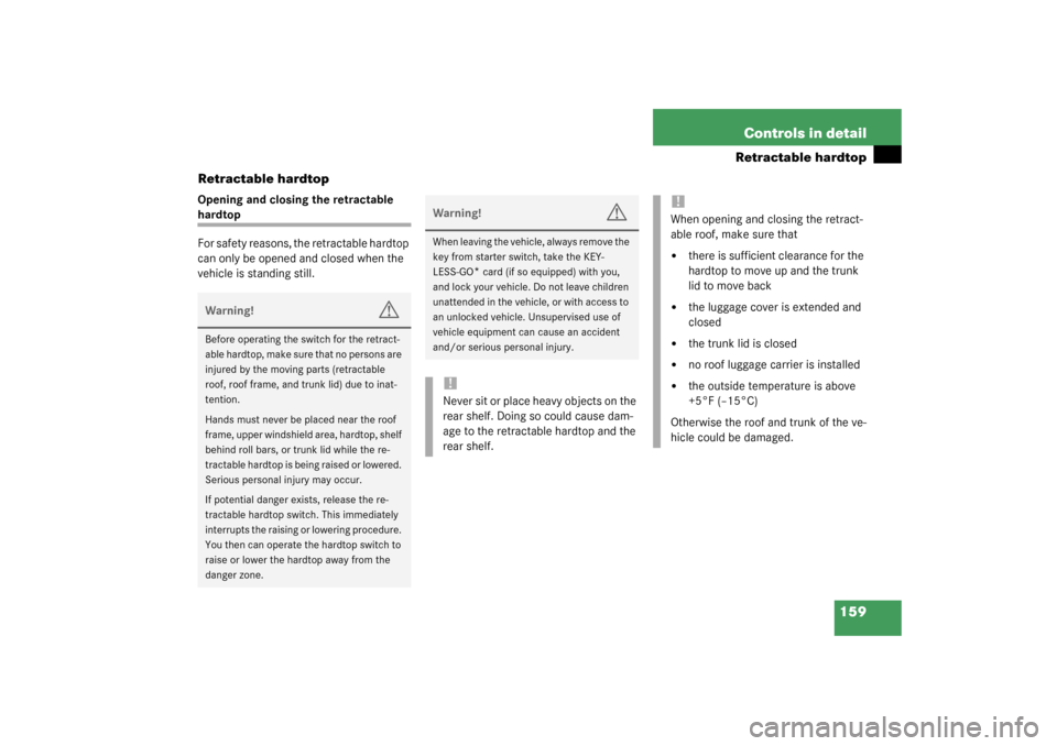 MERCEDES-BENZ SL55AMG 2003 R230 Owners Manual 159 Controls in detail
Retractable hardtop
Retractable hardtop
Opening and closing the retractable hardtop
For safety reasons, the retractable hardtop 
can only be opened and closed when the 
vehicle 