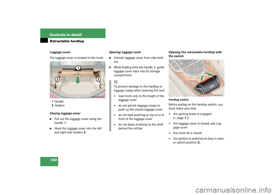 MERCEDES-BENZ SL500 2003 R230 Owners Manual 160 Controls in detailRetractable hardtopLuggage cover
The luggage cover is located in the trunk.
1Handle
2Holders
Closing luggage cover
Pull out the luggage cover using the 
handle1.

Hook the lugg