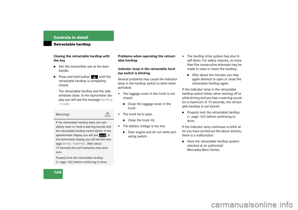 MERCEDES-BENZ SL500 2003 R230 Owners Manual 164 Controls in detailRetractable hardtopClosing the retractable hardtop with 
the key
Aim the transmitter eye at the door 
handle.

Press and hold button 
‹
 until the 
retractable hardtop is com