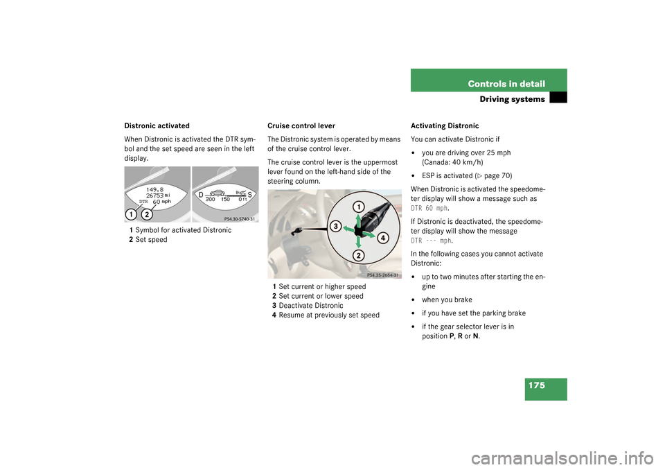 MERCEDES-BENZ SL500 2003 R230 Owners Guide 175 Controls in detail
Driving systems
Distronic activated
When Distronic is activated the DTR sym-
bol and the set speed are seen in the left 
display.
1Symbol for activated Distronic
2Set speedCruis