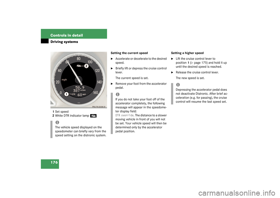 MERCEDES-BENZ SL55AMG 2003 R230 Owners Manual 176 Controls in detailDriving systems1Set speed
2White DTR indicator lamp 
E
Setting the current speed
Accelerate or decelerate to the desired 
speed.

Briefly lift or depress the cruise control 
le