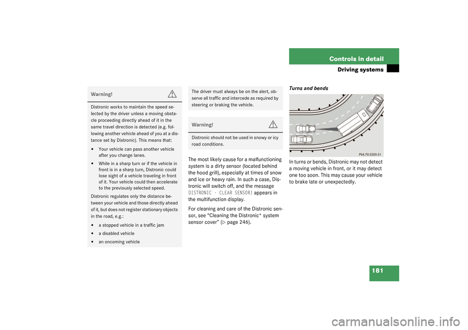 MERCEDES-BENZ SL500 2003 R230 Owners Guide 181 Controls in detail
Driving systems
The most likely cause for a malfunctioning 
system is a dirty sensor (located behind 
the hood grill), especially at times of snow 
and ice or heavy rain. In suc