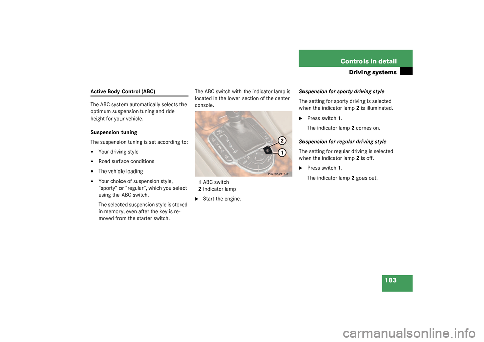 MERCEDES-BENZ SL55AMG 2003 R230 Owners Manual 183 Controls in detail
Driving systems
Active Body Control (ABC)
The ABC system automatically selects the 
optimum suspension tuning and ride 
height for your vehicle.
Suspension tuning
The suspension