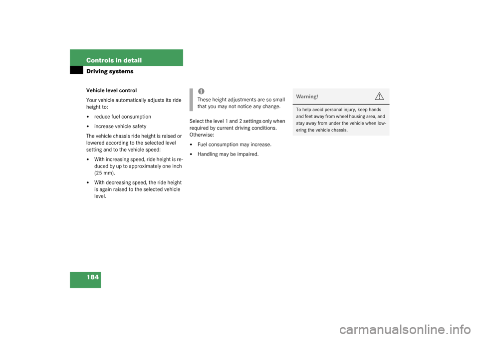 MERCEDES-BENZ SL500 2003 R230 Owners Manual 184 Controls in detailDriving systemsVehicle level control
Your vehicle automatically adjusts its ride 
height to:
reduce fuel consumption

increase vehicle safety
The vehicle chassis ride height is